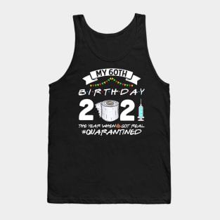 My 60th Birthday 2021 The Year When Sht Got Real Quarantine Tank Top